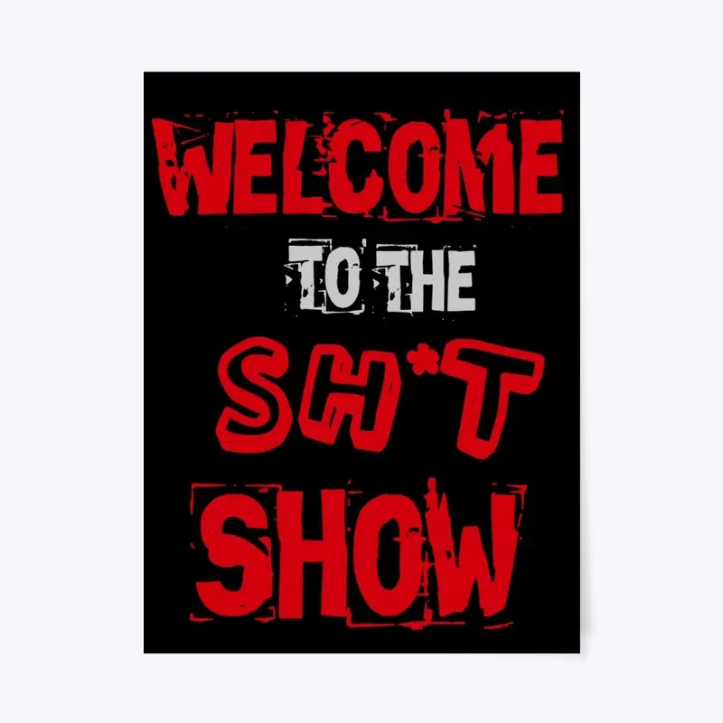 WELCOME TO THE SH*T SHOW